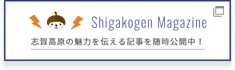 志賀高原の魅力を伝えるファンメディアサイト「SHIGAKOGEN MAGAZINE」へのリンク